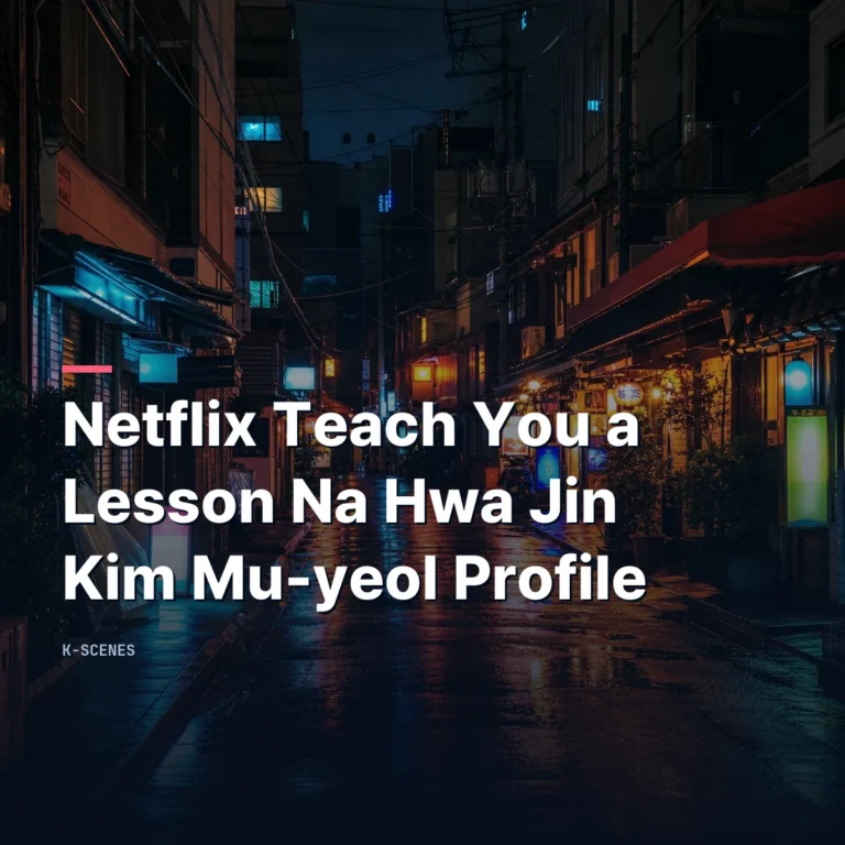 Netflix Teach You a Lesson Na Hwa Jin | Kim Mu-yeol Profile (+See Movies)