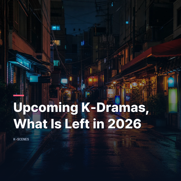 Upcoming Korean Dramas | What Is Left in 2026