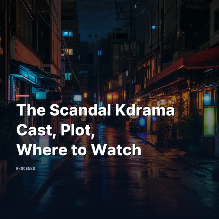 The Scandal Kdrama: Cast, Plot and Where to Watch