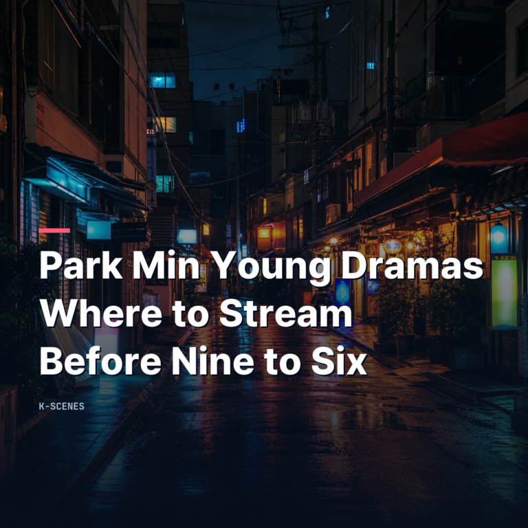 Park Min Young Dramas | Where to Stream Before Nine to Six